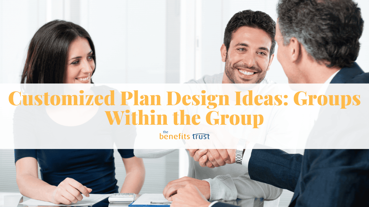 Customized Plan Design Ideas: Groups Within the Group - The Benefits Trust
